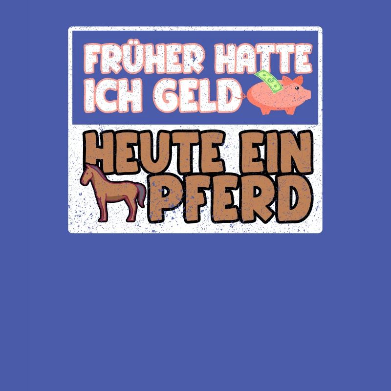 Früher hatte ich Geld heute ein Pferd