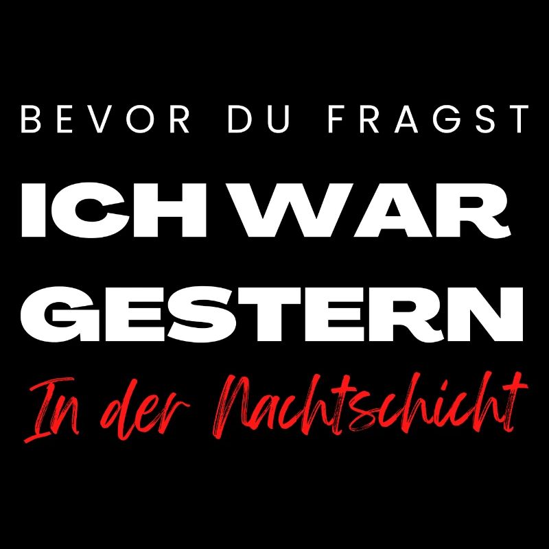 Bevor du fragst ich war gestern in der Frühschicht