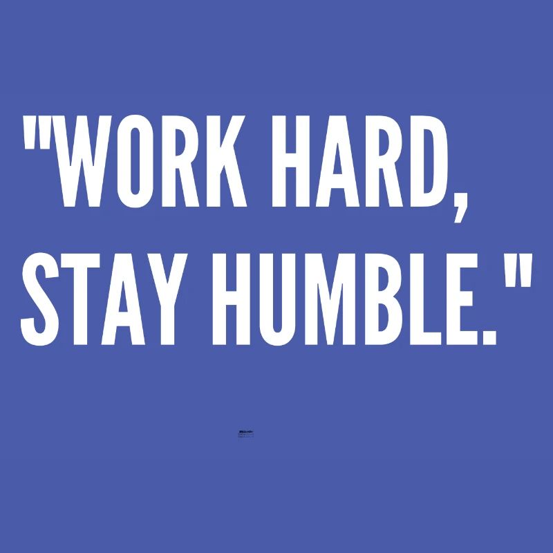 Work Sayings - Work Hard, Stay Humble -