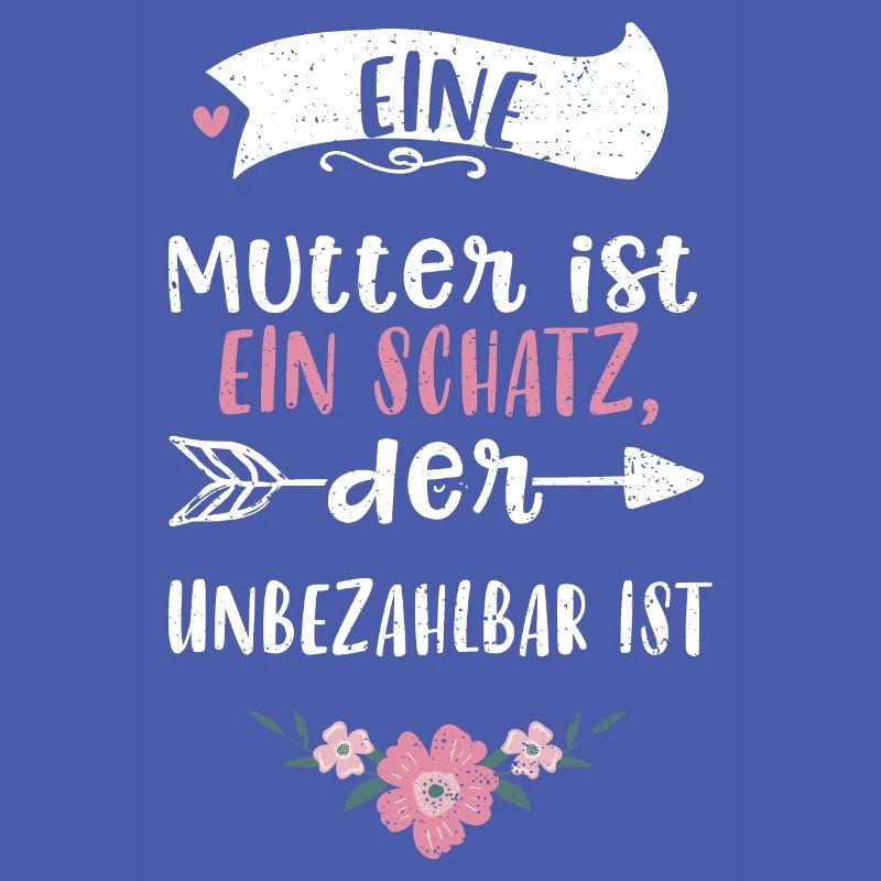 Eine Mutter ist ein Schatz, der...