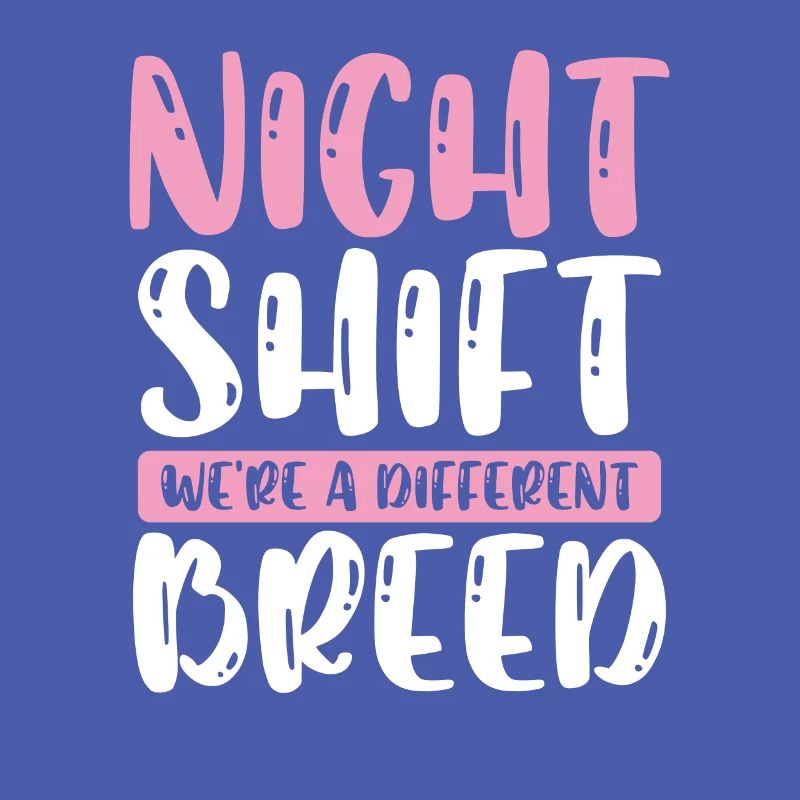 Night shift we are a different breed