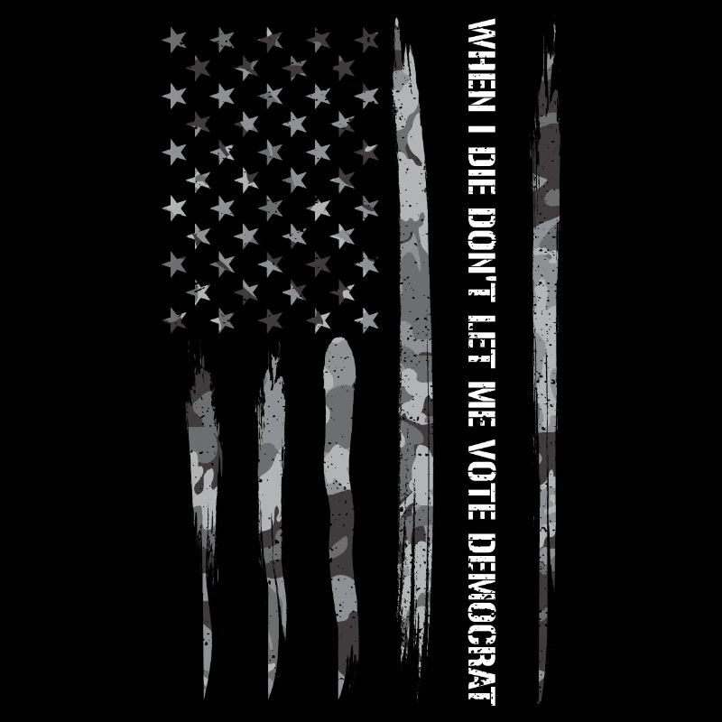 When I Die Don't Let Me Vote Dem...