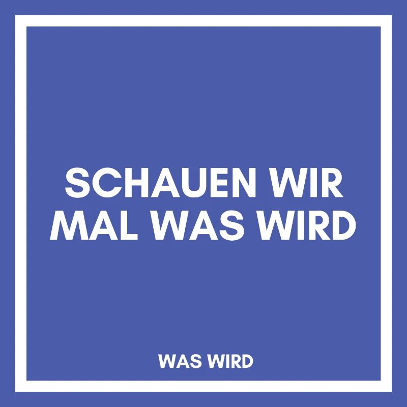 Schauen wir mal was wird - was wird