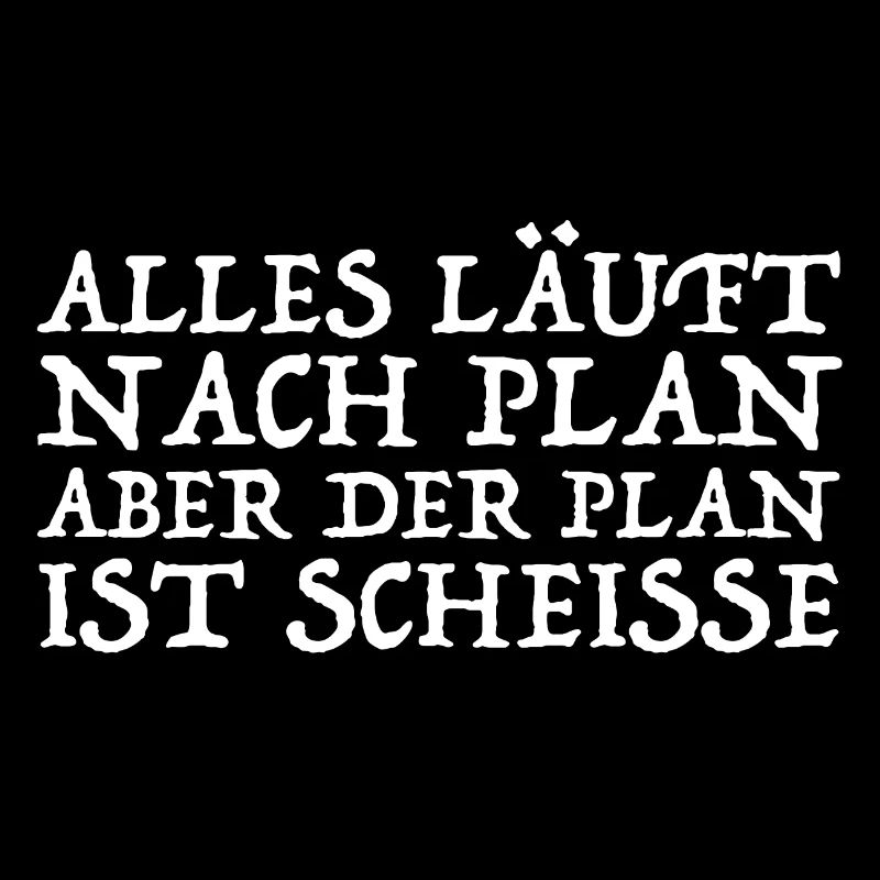 Alles läuft nach Plan aber der Plan ist Scheisse
