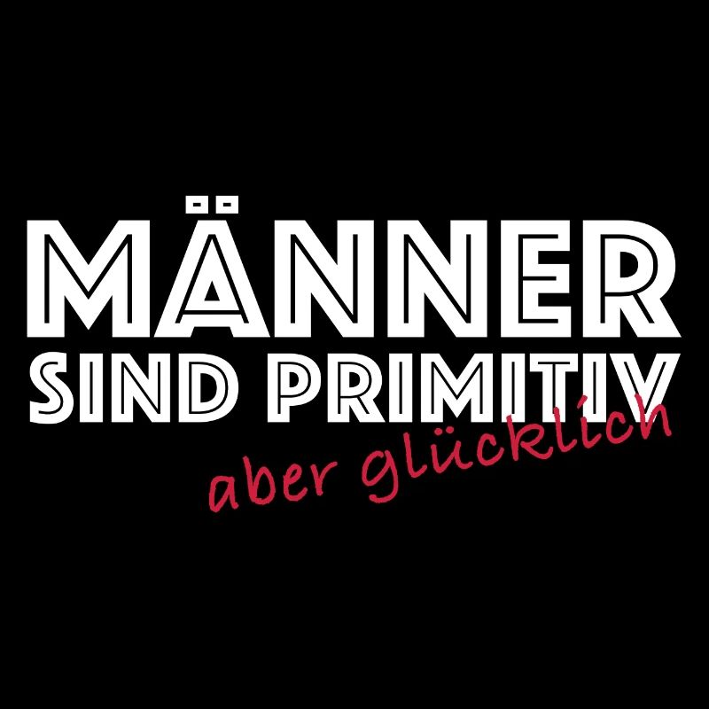 Männer sind primitiv aber glücklich | Sarkasmus