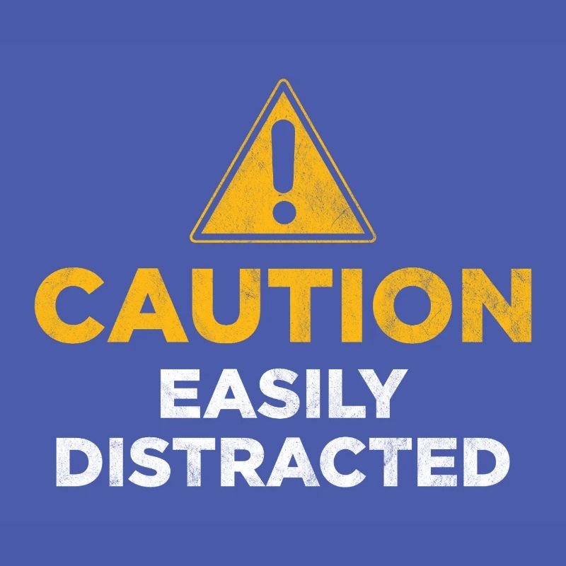 Caution Easily Distracted