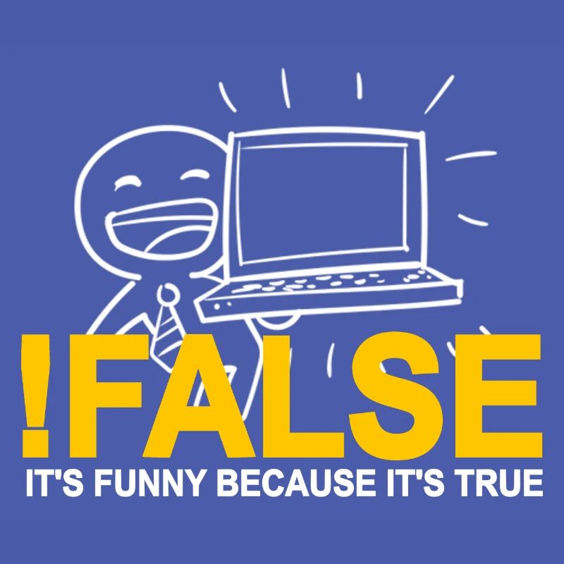 !FALSE It's Funny Because It's True Programmer