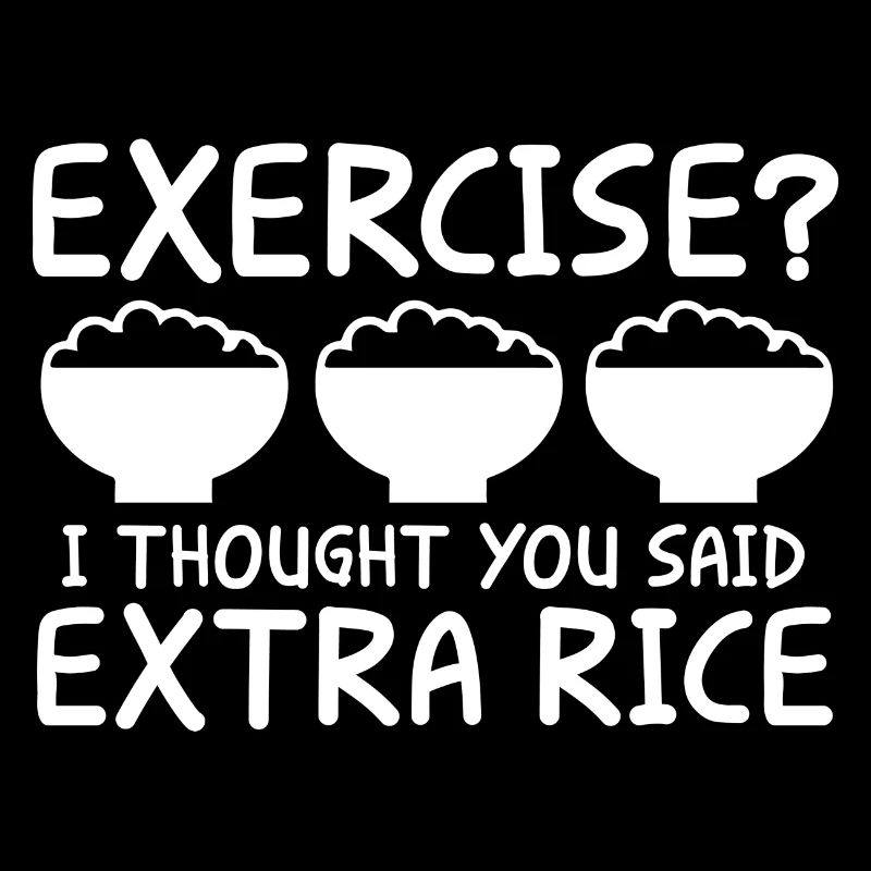 Exercise I thought they said extra rice funny