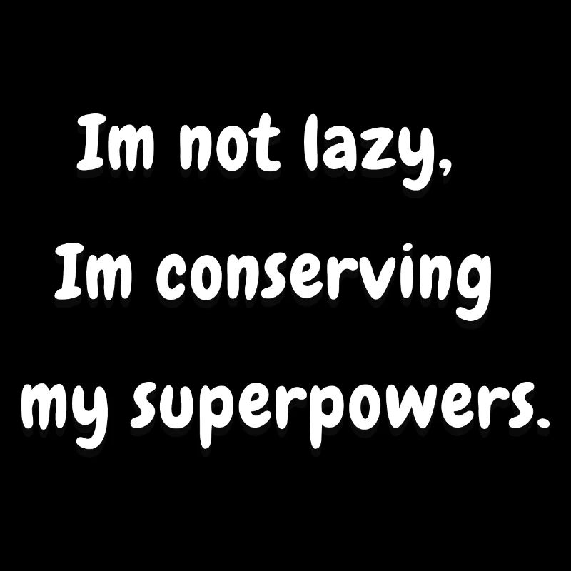 I'm Not Lazy, I'm Conserving My Superpowers
