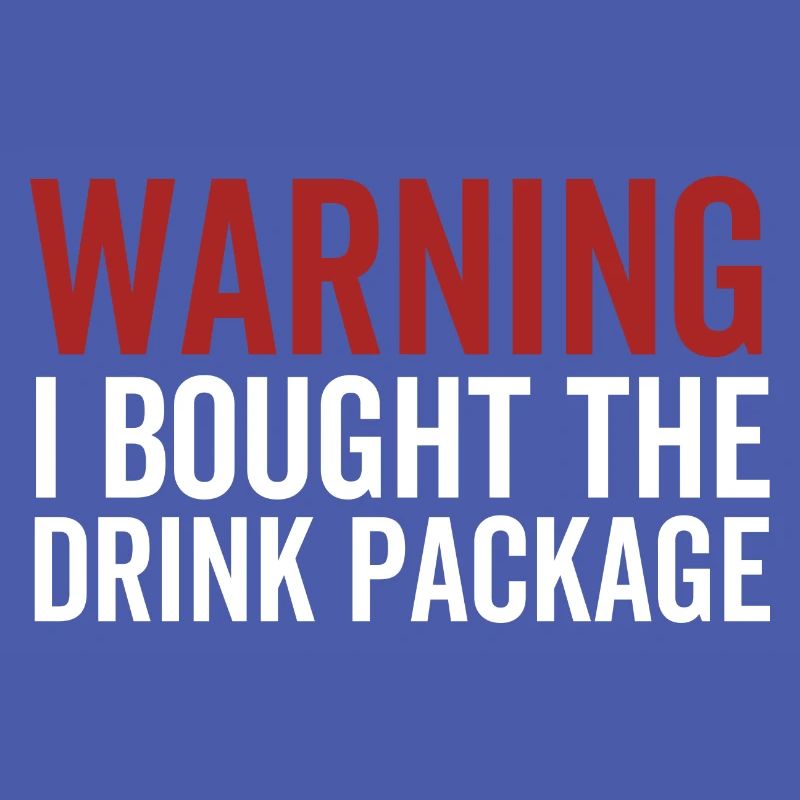 Warning I Bought The Drink Package