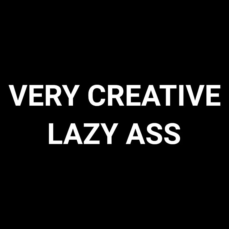 Very Creative Lazy Ass