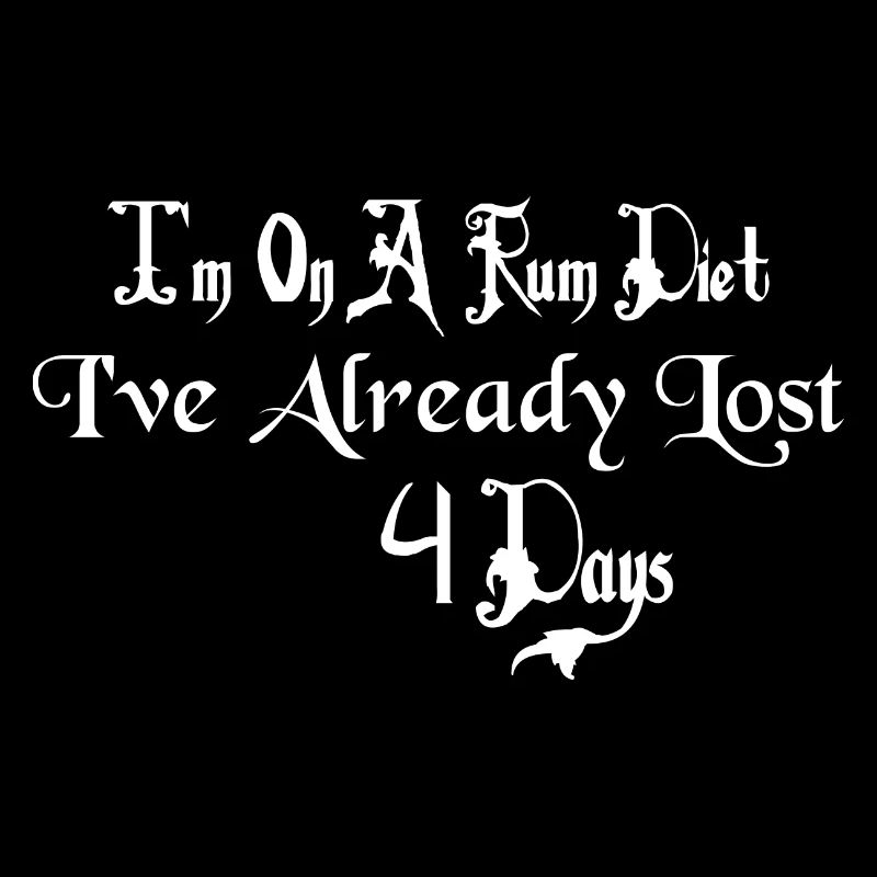 I'm On A Rum Diet I've Already Lost 4 Days Drinkin