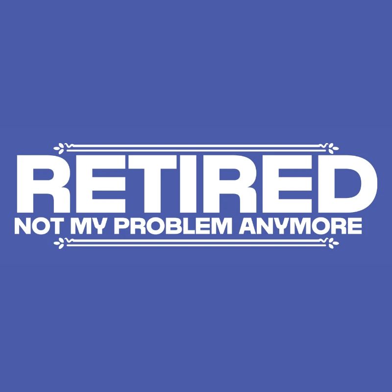 Retired Not My Problem