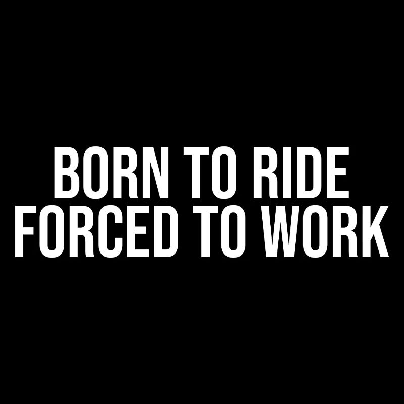 Born to ride forced to work, funny cycling