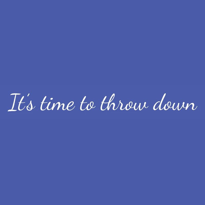 It's time to throw down