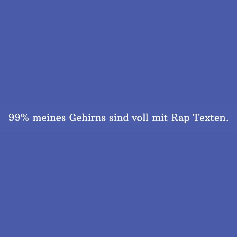 99% meines Gehirns sind voll mit Rap Texten.