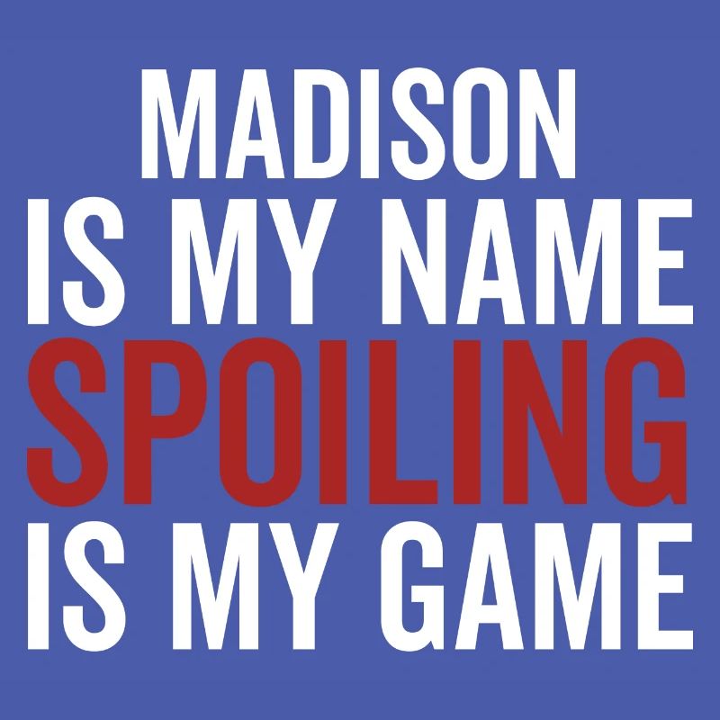 Madison is My Name Spoiling is My Game