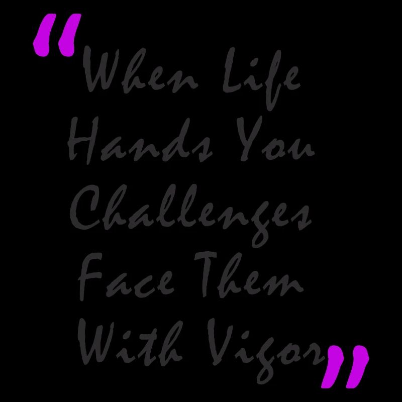 When Life Hands You Challenge Face Them With Vigor