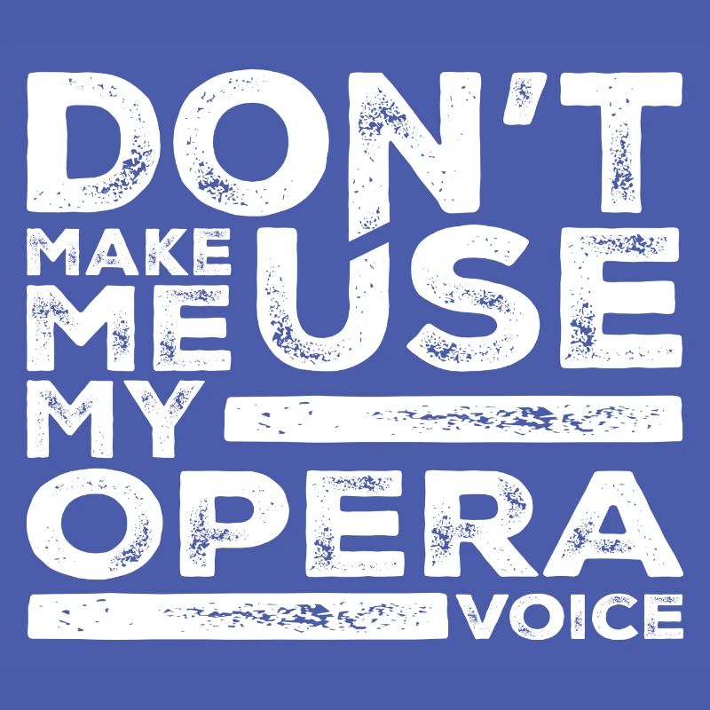 Don't Make Me Use My Opera Voice Tees Opera Singer