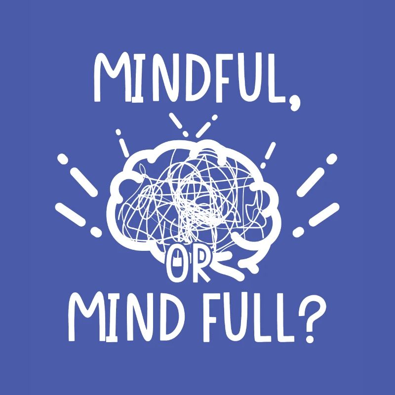 Mindful oder or Mind full?