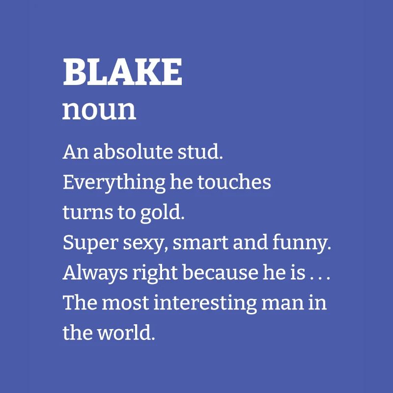 Blake: An absolute stud. Everthing he touches turn