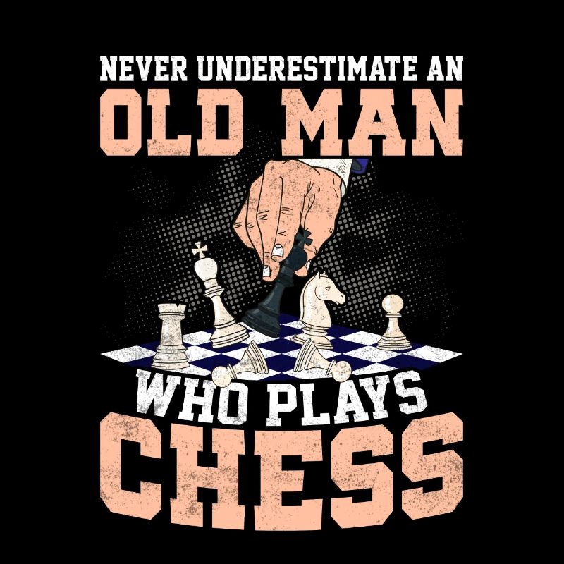 Never Underestimate An Old Man Who Plays Chess Pla