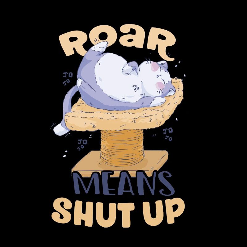 Roar means Shut Up Cat Scratching Post Lover