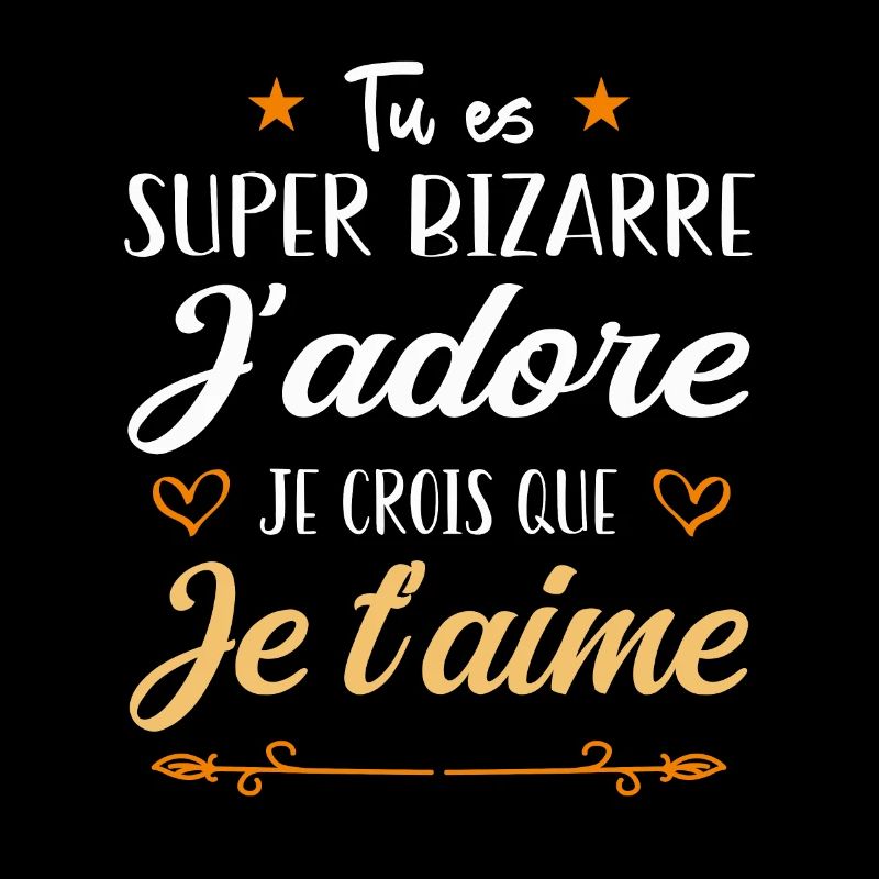 Tu es bizarre mais j'aime ça