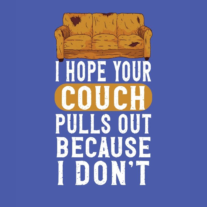 I Hope Your Couch Pulls Out Because I Don't
