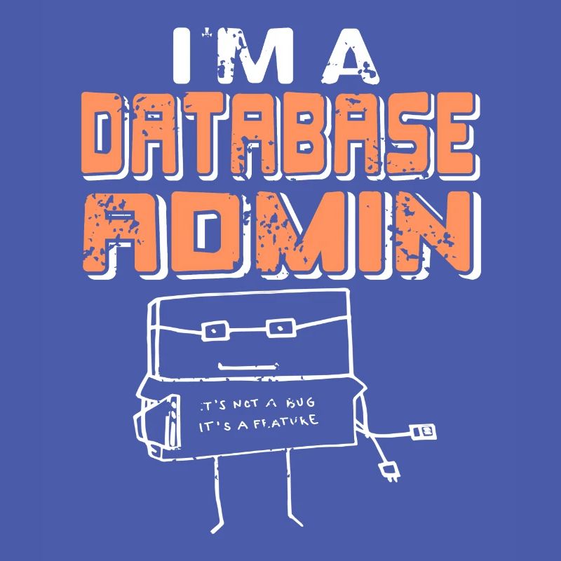 I'm A Database Admin It's Not A Bug It's A Feature