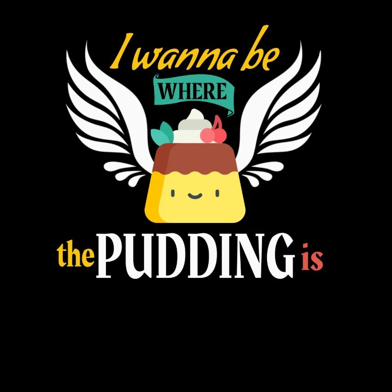 I Wanna Be Where The Pudding Is Funny Pudding
