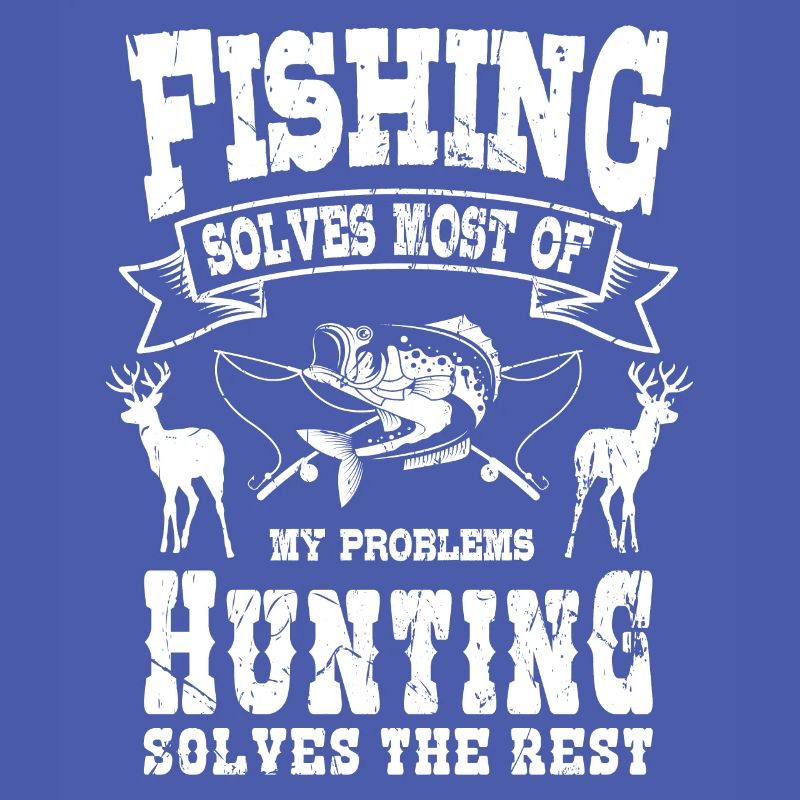 Fishing solves most of my problems hunting hunters