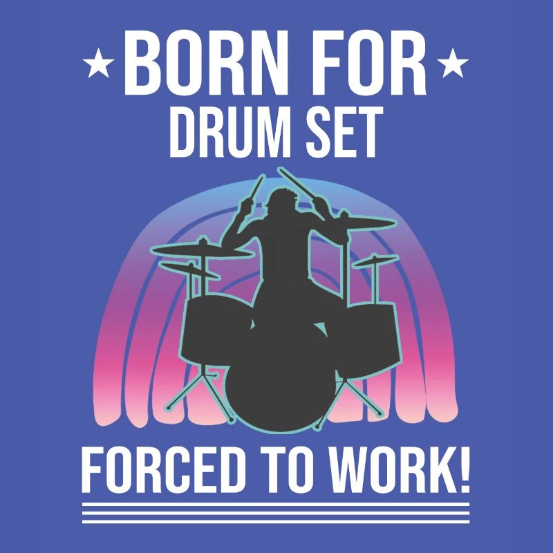 Born For Drum Set Forced To Work Drummer
