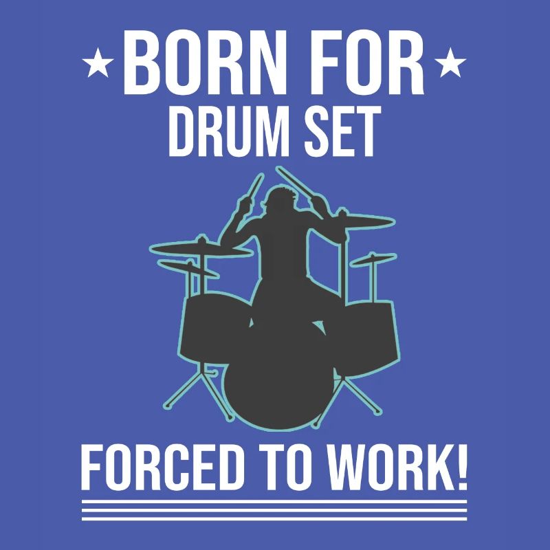 Born For Drum Set Forced To Work Drummer