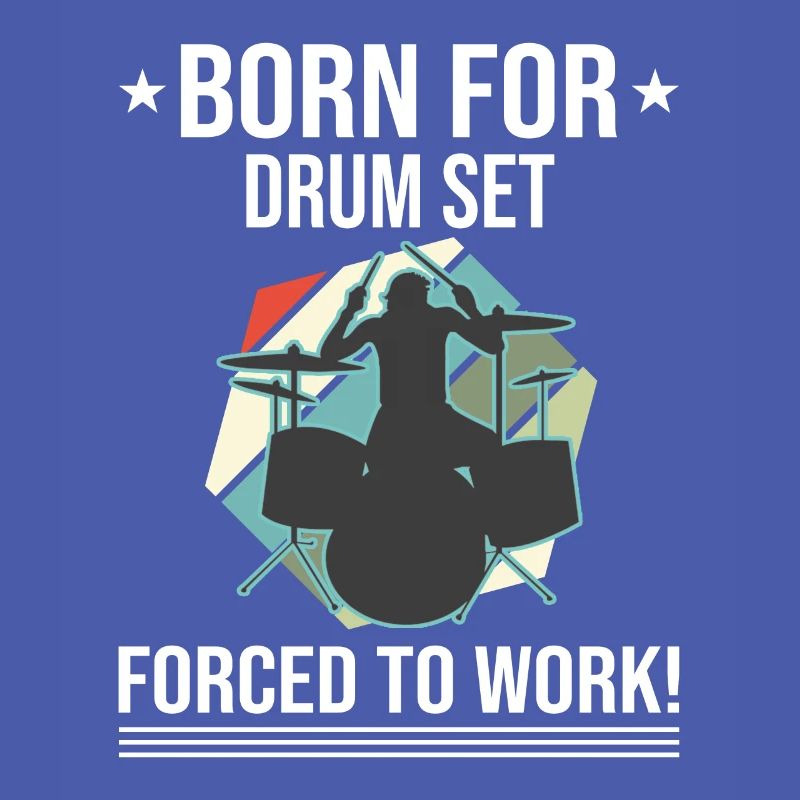 Born For Drum Set Forced To Work Drummer