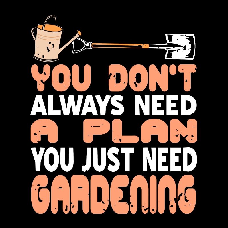 You Don't Always Need A Plan Just Need Gardening