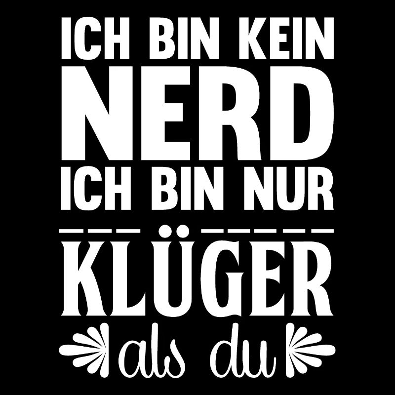 Ich bin kein Nerd ich bin nur Klüger als Du