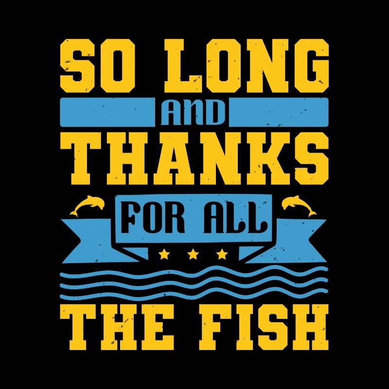 SO LONG AND THANKS FOR ALL THE FISH