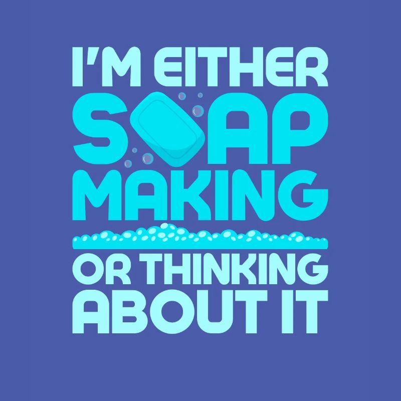 I'm Either Soap Making Or Thinking About It Soapma