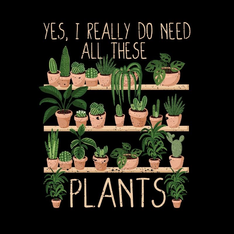 Yes, I really need all these plants Funny