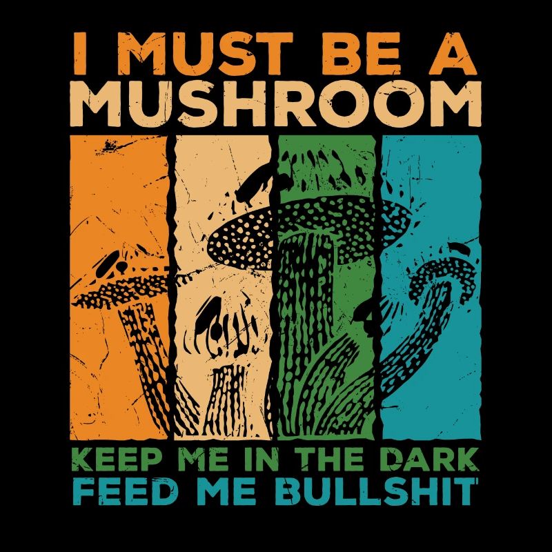 Must Be A Mushroom Keep Dark Feed Bullshit