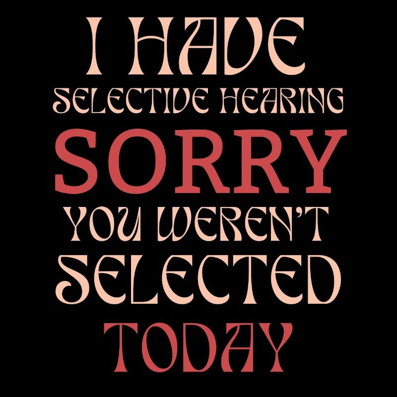 Funny Sarcastic Saying I Have Selective Hearing