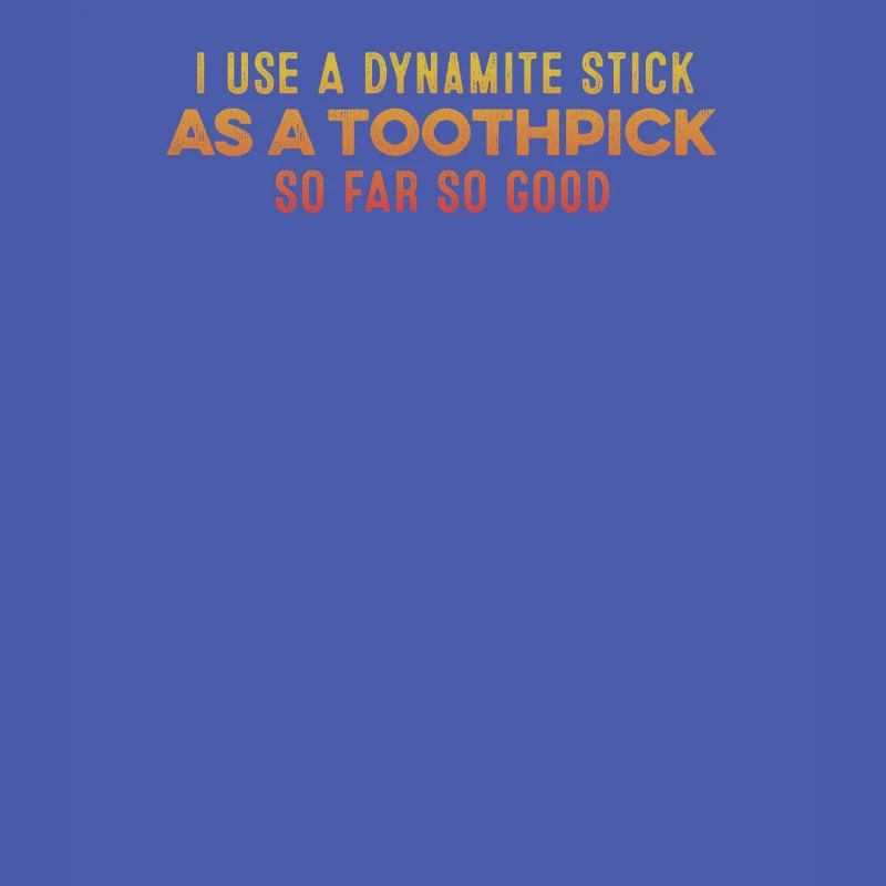 I Use A Dynamite Stick As A Toothpick Relaxing Pun