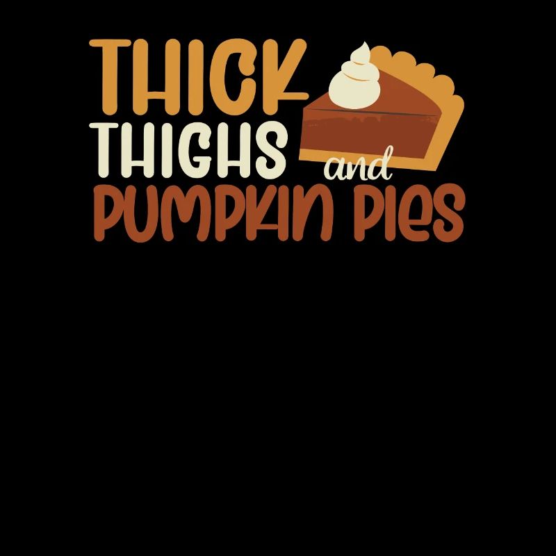 Thick thighs and pumpkin pie Thanksgiving