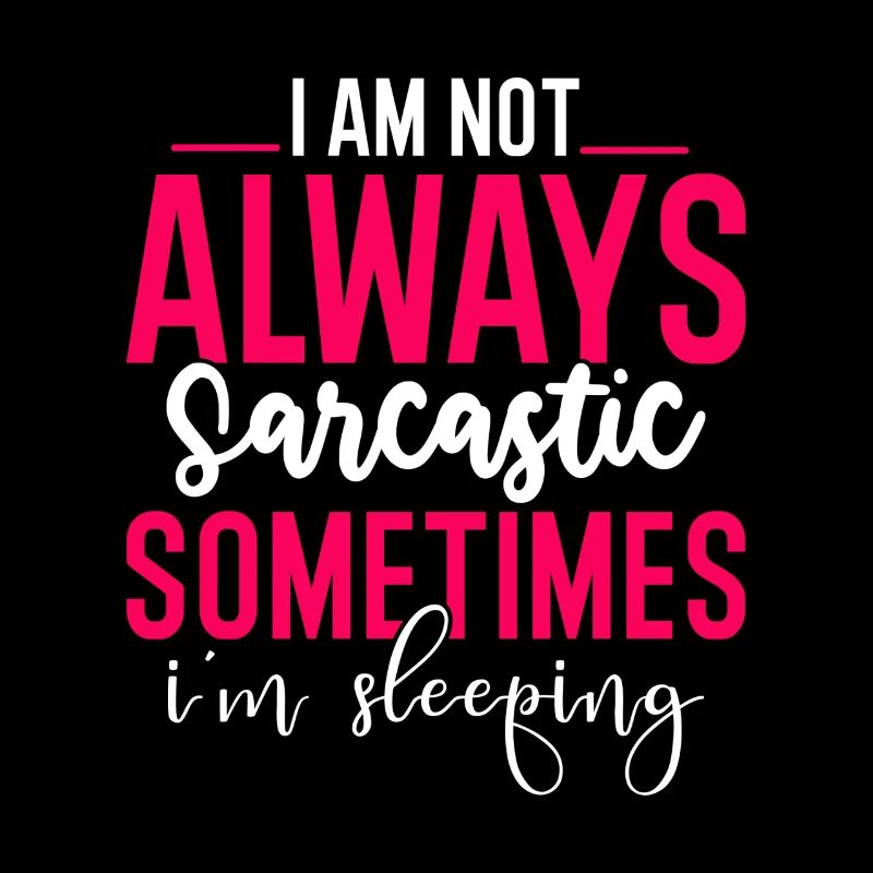 I Am Not Always Sarcastic Sometimes I'm Sleeping