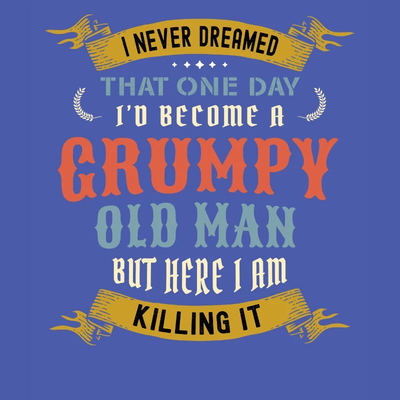 I Never Dreamed That I'd Become A Grumpy Old Man