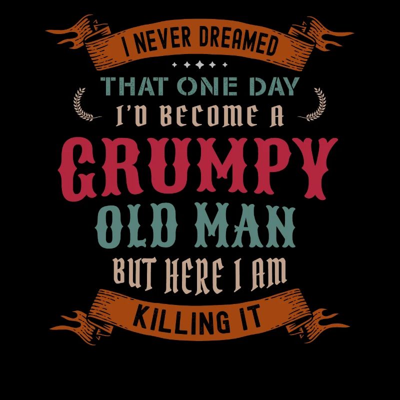 I Never Dreamed That I'd Become A Grumpy Old Man