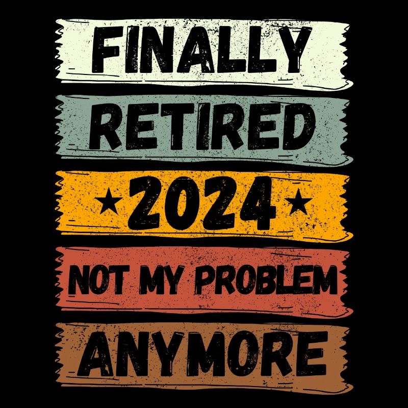 FINALLY RETIRED 2024 NOT MY PROBLEM ANYMORE