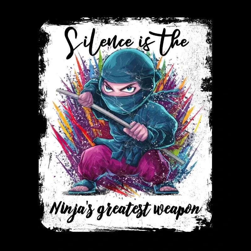 Silence is the Ninja's greatest weapon