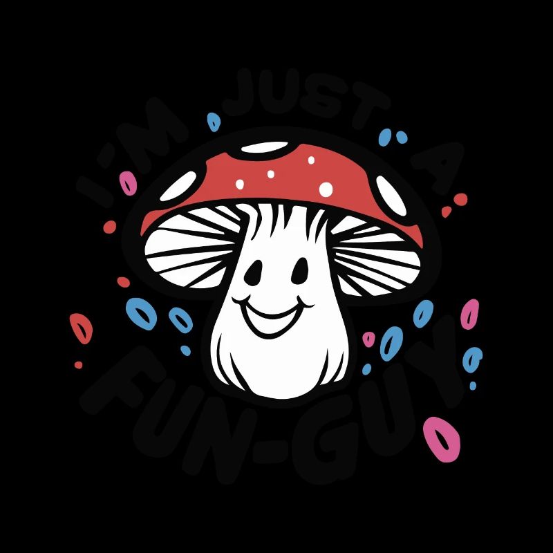 MUSHROOM. I'M JUST A FUN-GUY